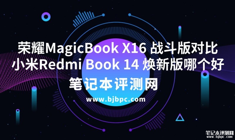 荣耀MagicBook X16 战斗版（i5-12450H 16G 512G）对比小米Redmi Book 14 焕新版（i5-12450H 16G 512）哪个好？，笔记本评测网（bjbpc.com）