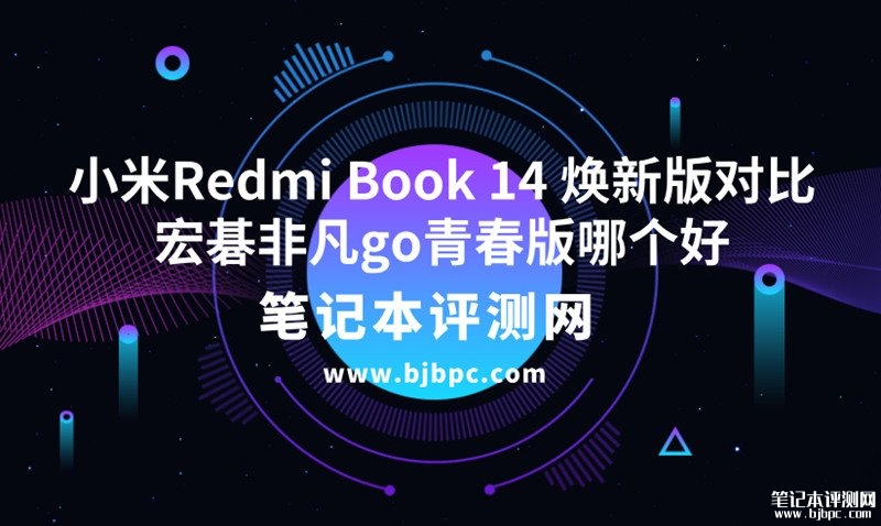 小米Redmi Book 14 焕新版（i5-12450H 16G 512）对比宏碁非凡go青春版（i5-12450H 16G 512G）选哪个？，笔记本评测网（bjbpc.com）