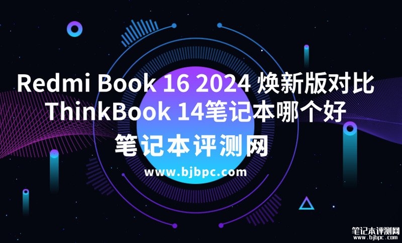 Redmi Book 16 2024 焕新版(i5-13500H 16G 1T)对比ThinkPad ThinkBook 14（i5-13500H 16G 1T）选哪个？，笔记本评测网（bjbpc.com）