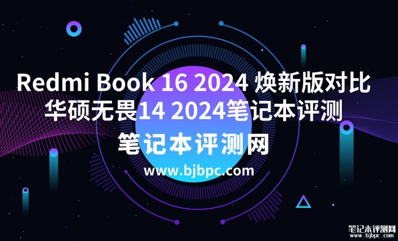 华硕无畏14 2024笔记本（i5-13500H 16G 1T）对比Redmi Book 16 2024 焕新版(i5-13500H 16G 1T)区别有哪些？，笔记本评测网（bjbpc.com）