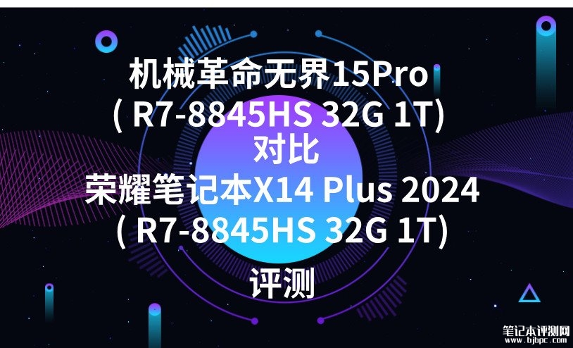 机械革命无界15Pro( R7-8845HS 32G 1T)对比荣耀笔记本X14 Plus 2024（R7-8845HS 32G 1T）值得购买吗，笔记本评测网（bjbpc.com）